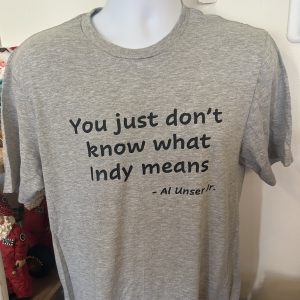 "You just don't know what Indy means" Al Unser Jr T-Shirt