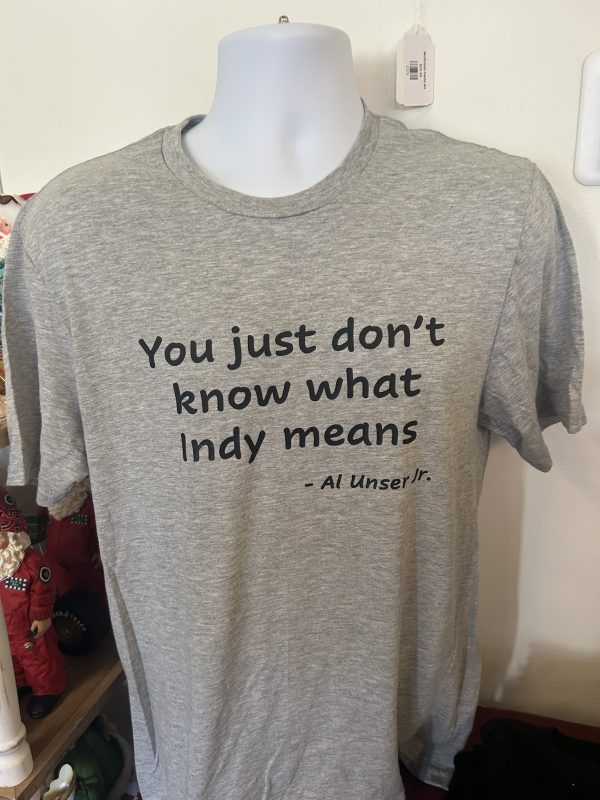 "You just don't know what Indy means" Al Unser Jr T-Shirt